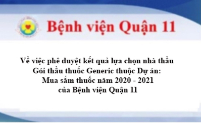 Về việc phê duyệt kết quả lựa chọn nhà thầu Gói thầu thuốc Generic thuộc Dự án: Mua sắm thuốc năm 2020 - 2021 của Bệnh viện Quận 11